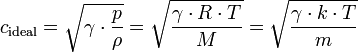 
c_{\mathrm{ideal}} = \sqrt{\gamma \cdot {p \over \rho}} = \sqrt{\gamma \cdot R \cdot T \over M}= \sqrt{\gamma \cdot k \cdot T \over m}\,
