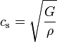 c_{\mathrm{s}} = \sqrt {\frac{G}{\rho}}